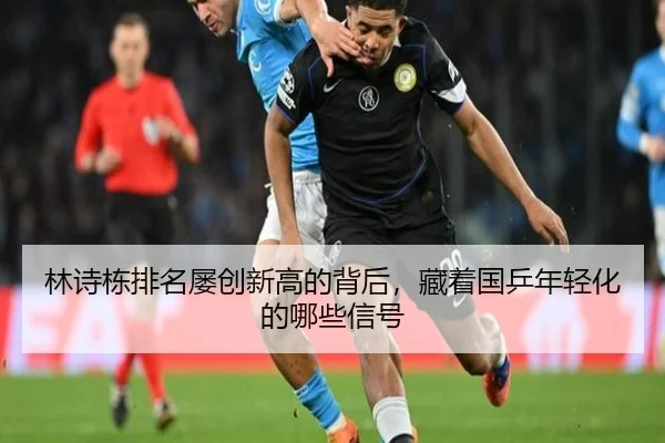 林诗栋排名屡创新高的背后，藏着国乒年轻化的哪些信号